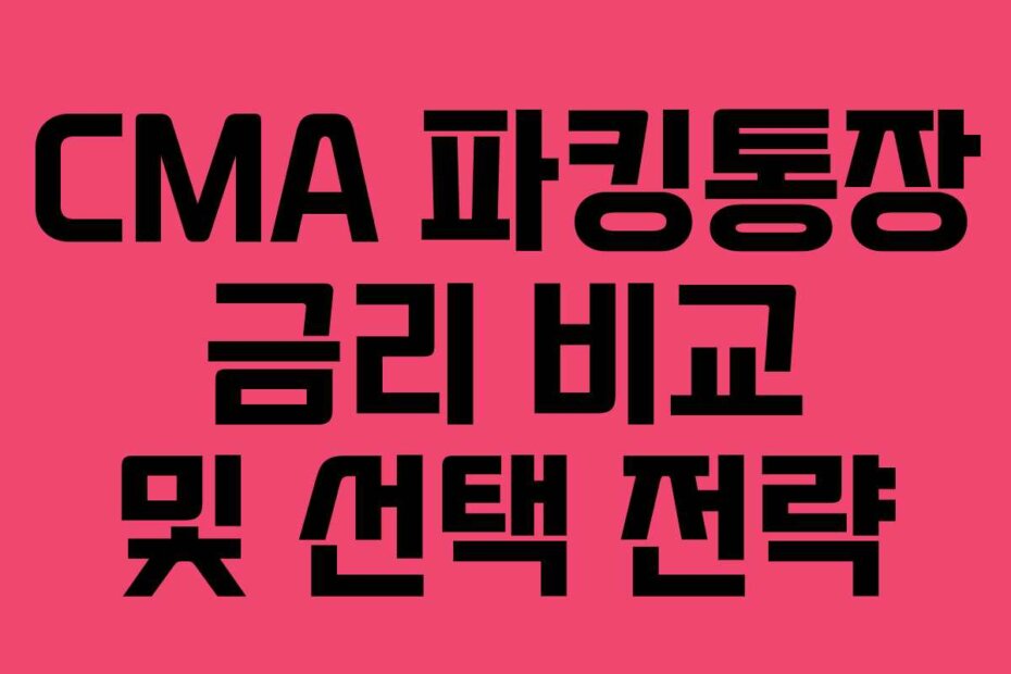 CMA 파킹통장 금리 비교 및 선택 전략