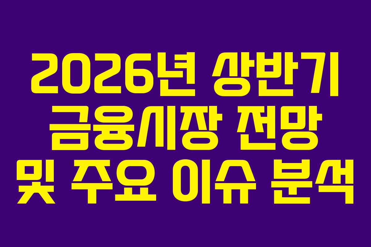 2026년 상반기 금융시장 전망 및 주요 이슈 분석