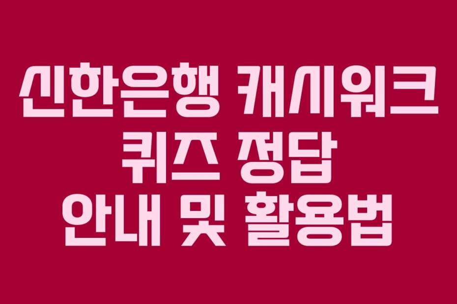 신한은행 캐시워크 퀴즈 정답 안내 및 활용법