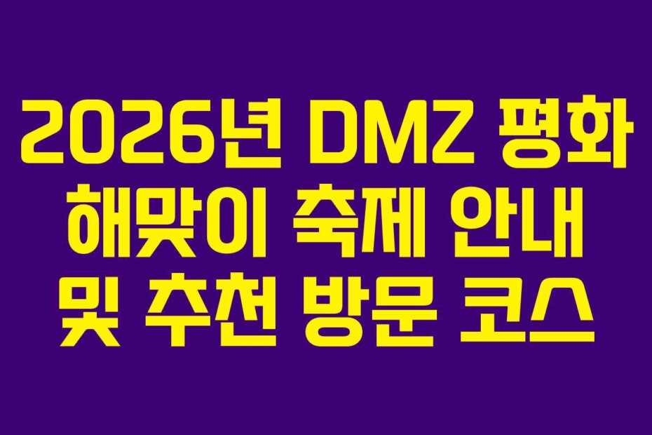 2026년 DMZ 평화 해맞이 축제 안내 및 추천 방문 코스