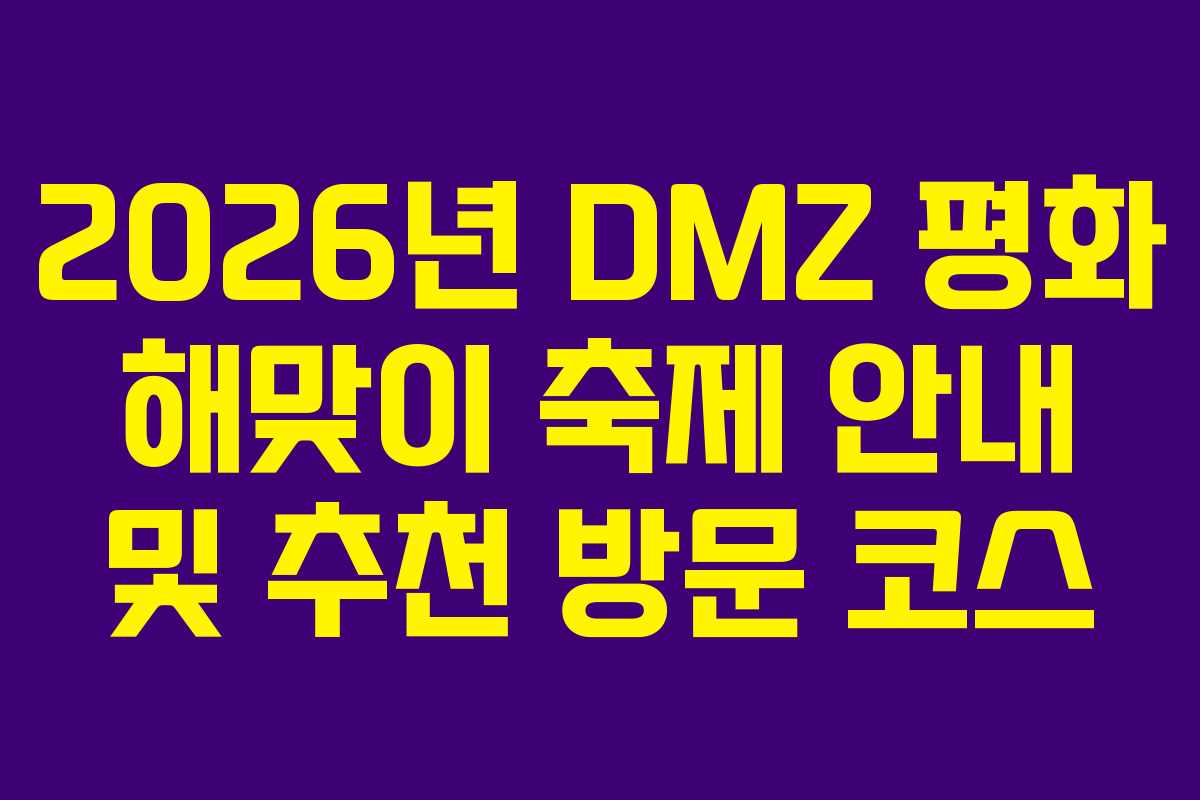 2026년 DMZ 평화 해맞이 축제 안내 및 추천 방문 코스