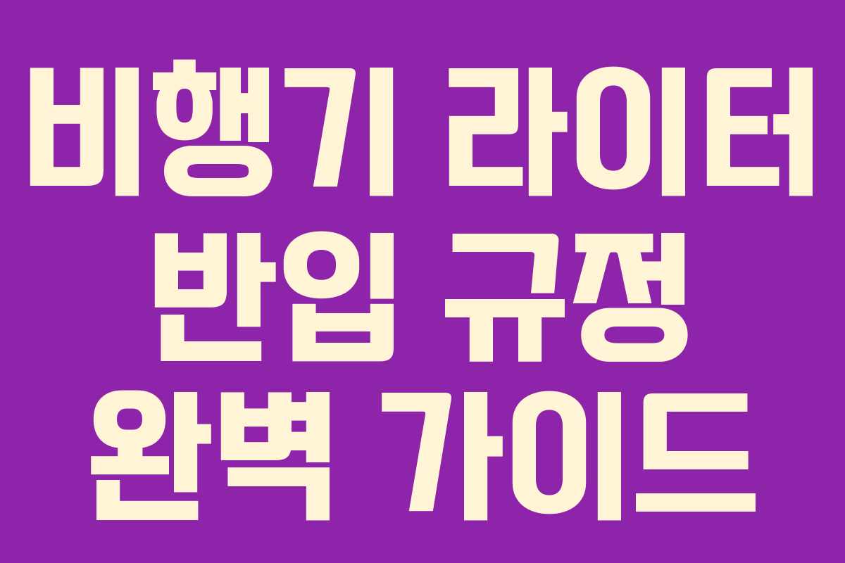 비행기 라이터 반입 규정 완벽 가이드