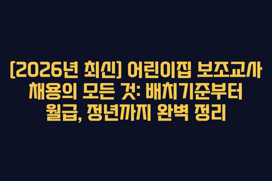 [2026년 최신] 어린이집 보조교사 채용의 모든 것: 배치기준부터 월급, 정년까지 완벽 정리