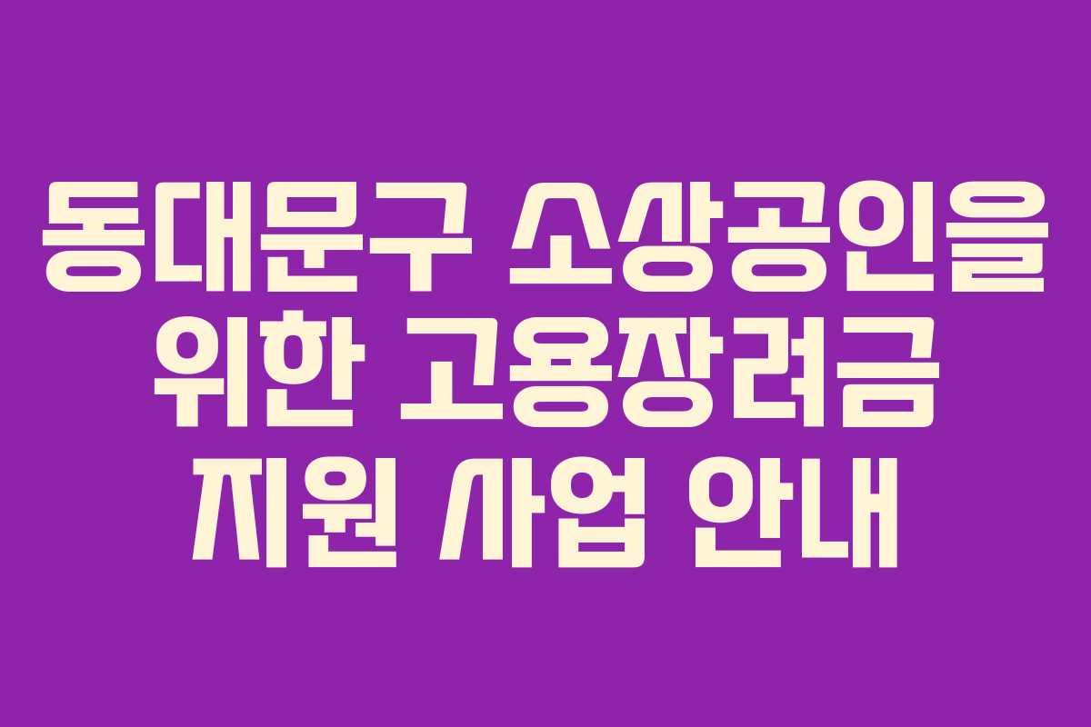 동대문구 소상공인을 위한 고용장려금 지원 사업 안내
