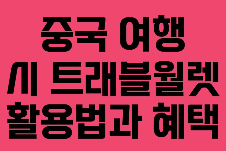 중국 여행 시 트래블월렛 활용법과 혜택