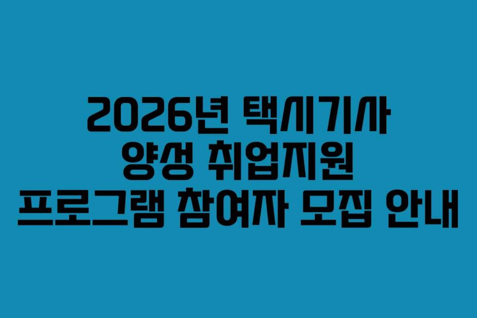 2026년 택시기사 양성 취업지원 프로그램 참여자 모집 안내