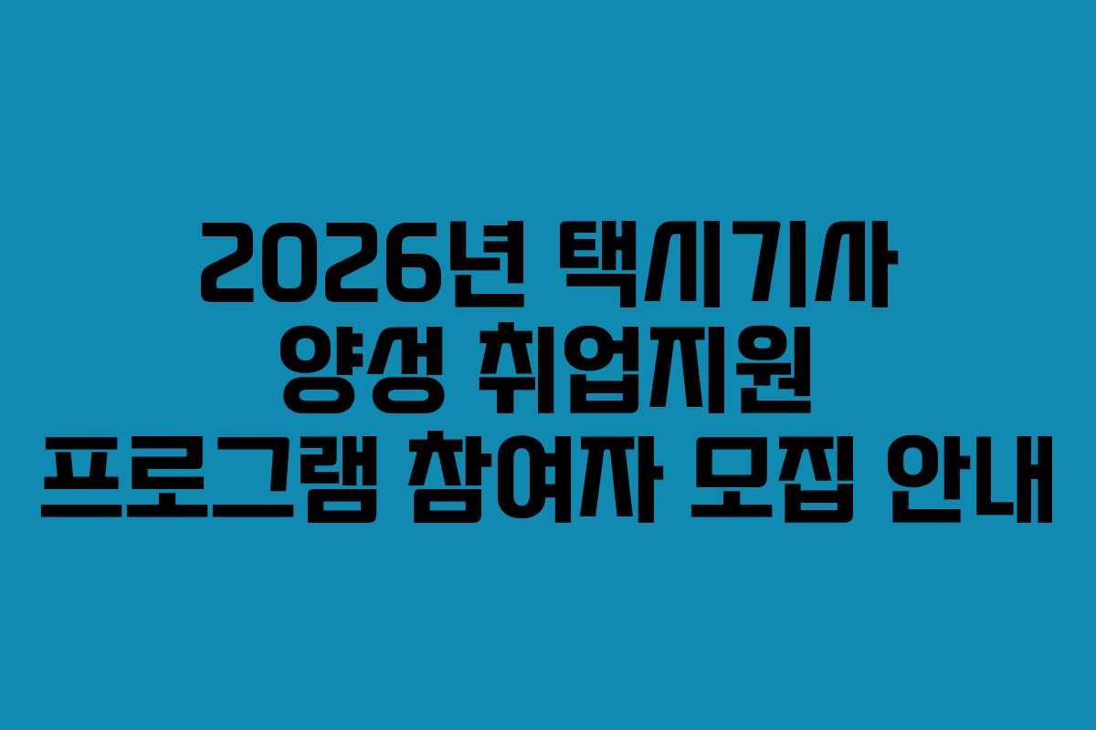 2026년 택시기사 양성 취업지원 프로그램 참여자 모집 안내