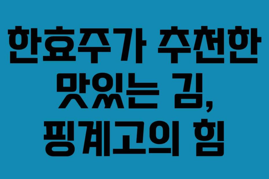 한효주가 추천한 맛있는 김, 핑계고의 힘