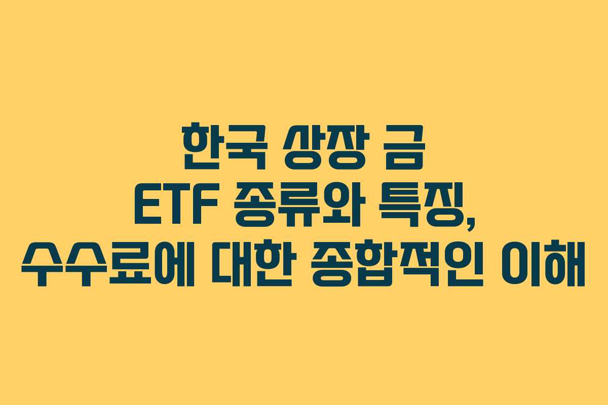 한국 상장 금 ETF 종류와 특징, 수수료에 대한 종합적인 이해