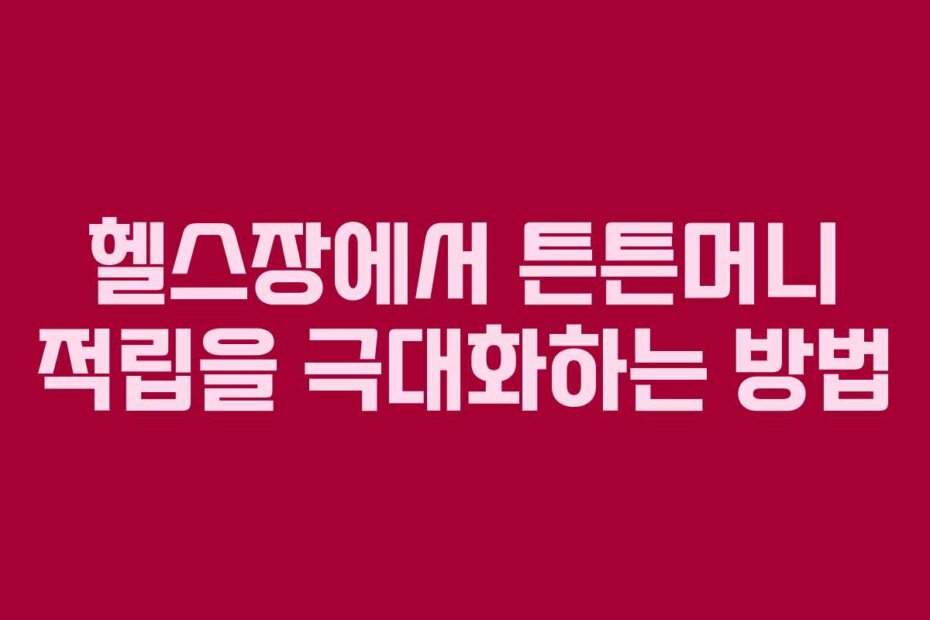헬스장에서 튼튼머니 적립을 극대화하는 방법
