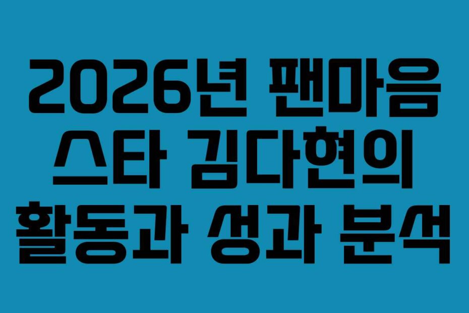 2026년 팬마음 스타 김다현의 활동과 성과 분석