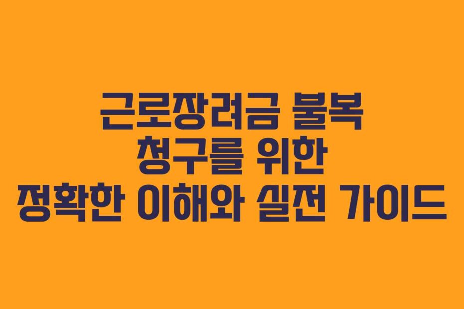 근로장려금 불복 청구를 위한 정확한 이해와 실전 가이드