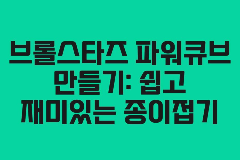 브롤스타즈 파워큐브 만들기: 쉽고 재미있는 종이접기