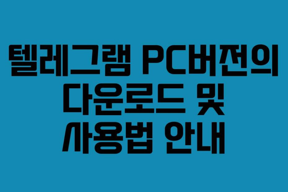 텔레그램 PC버전의 다운로드 및 사용법 안내
