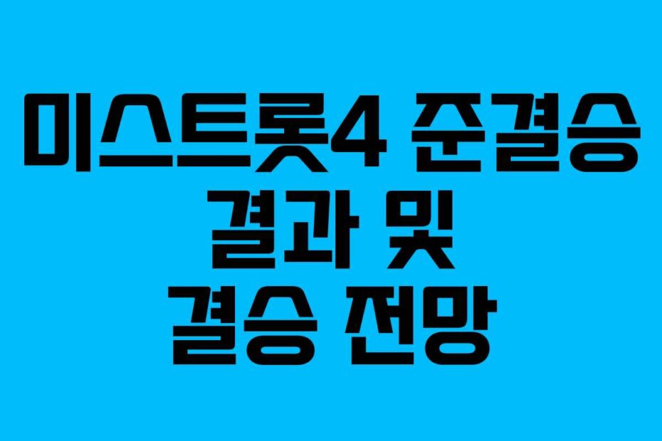 미스트롯4 준결승 결과 및 결승 전망