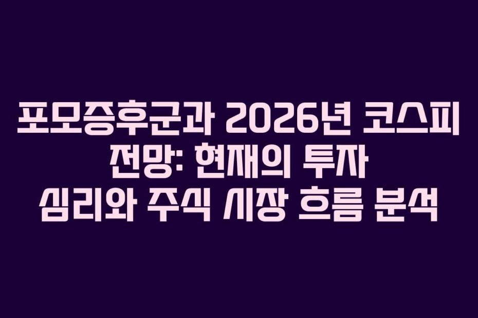 포모증후군과 2026년 코스피 전망: 현재의 투자 심리와 주식 시장 흐름 분석