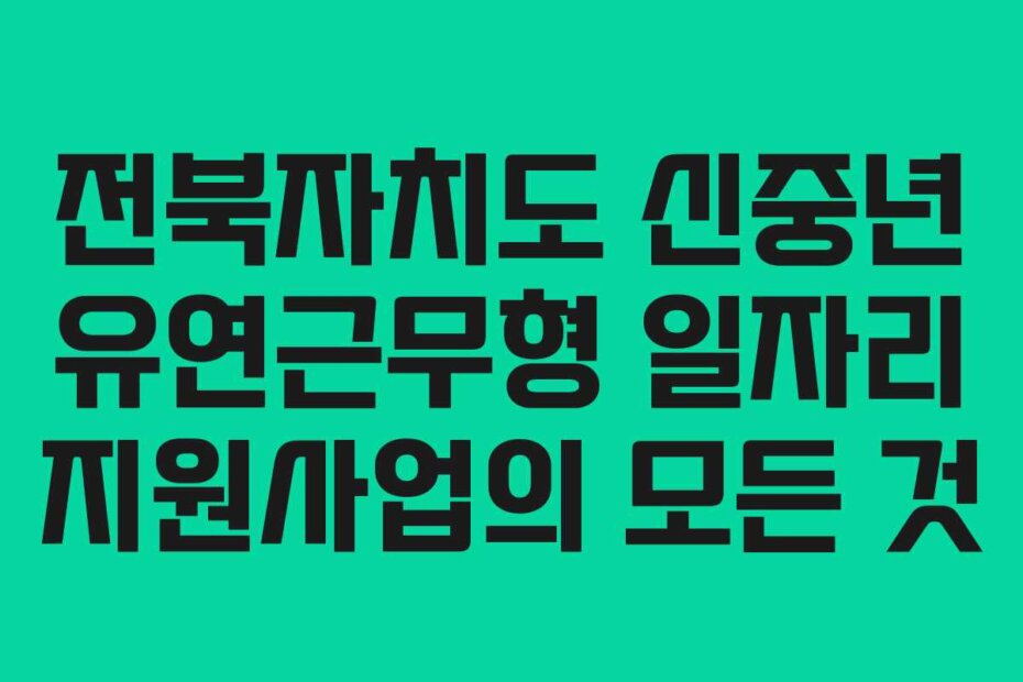 전북자치도 신중년 유연근무형 일자리 지원사업의 모든 것