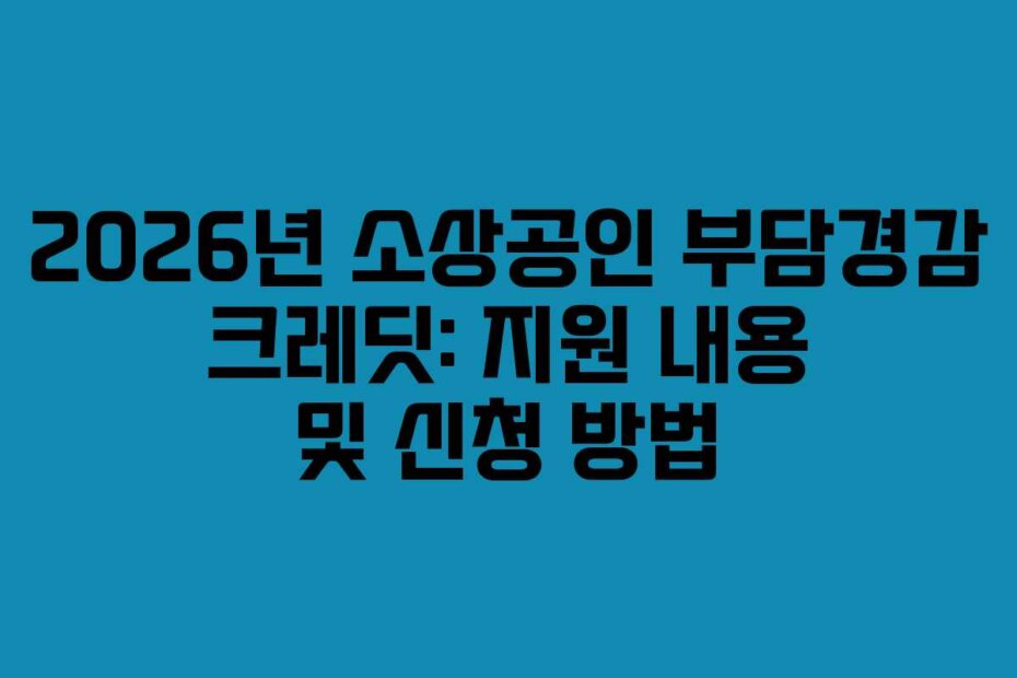 2026년 소상공인 부담경감 크레딧: 지원 내용 및 신청 방법