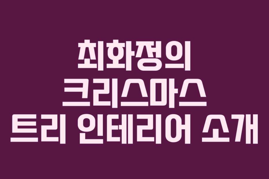 최화정의 크리스마스 트리 인테리어 소개