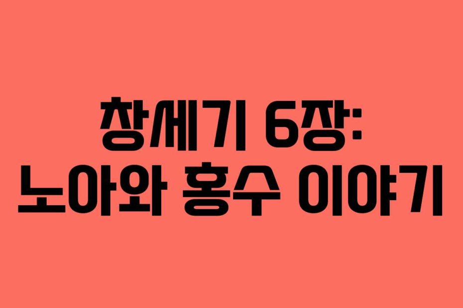 창세기 6장: 노아와 홍수 이야기