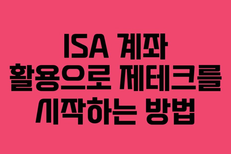 ISA 계좌 활용으로 제테크를 시작하는 방법
