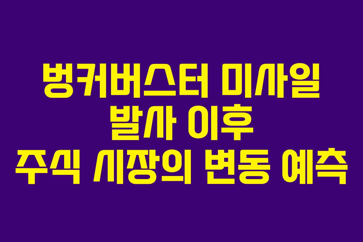 벙커버스터 미사일 발사 이후 주식 시장의 변동 예측