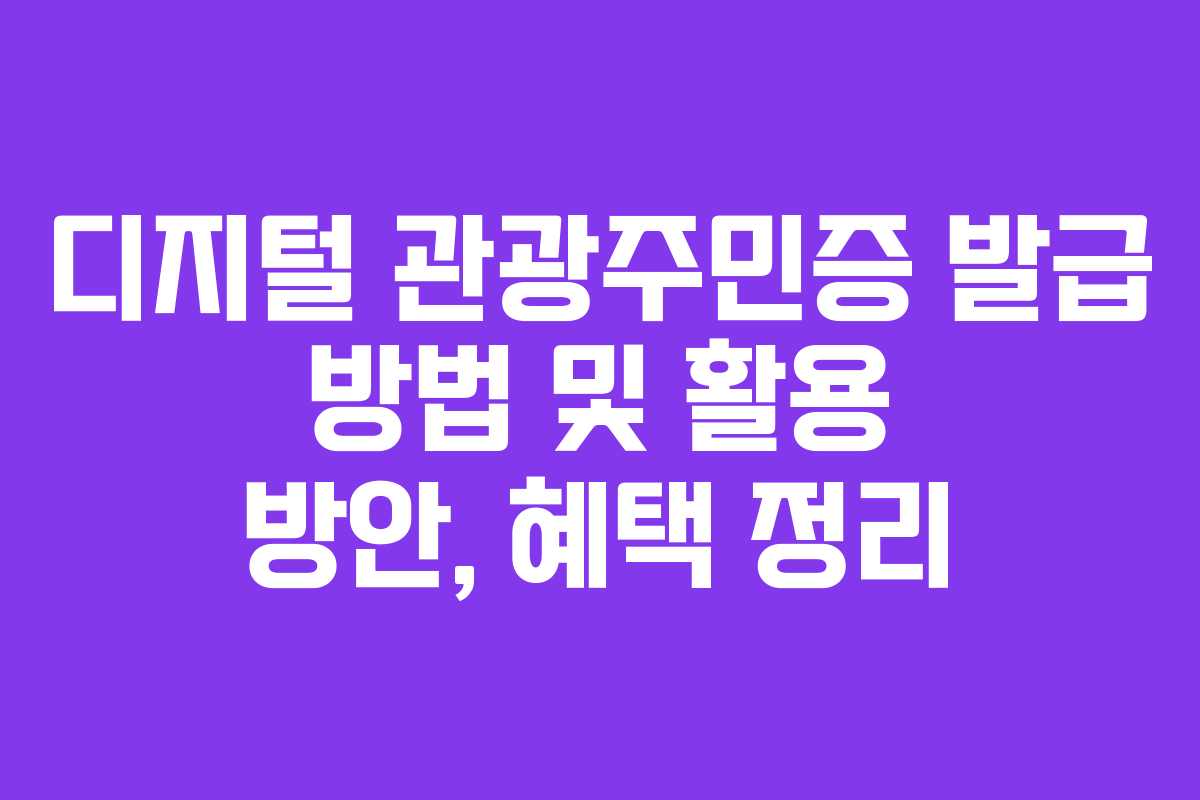 디지털 관광주민증 발급 방법 및 활용 방안, 혜택 정리