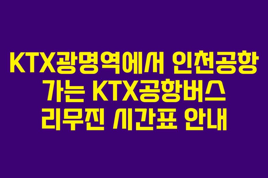 KTX광명역에서 인천공항 가는 KTX공항버스 리무진 시간표 안내