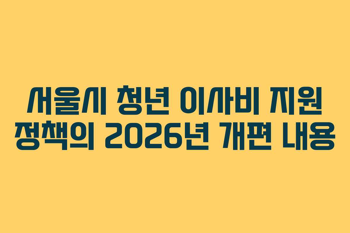 서울시 청년 이사비 지원 정책의 2026년 개편 내용