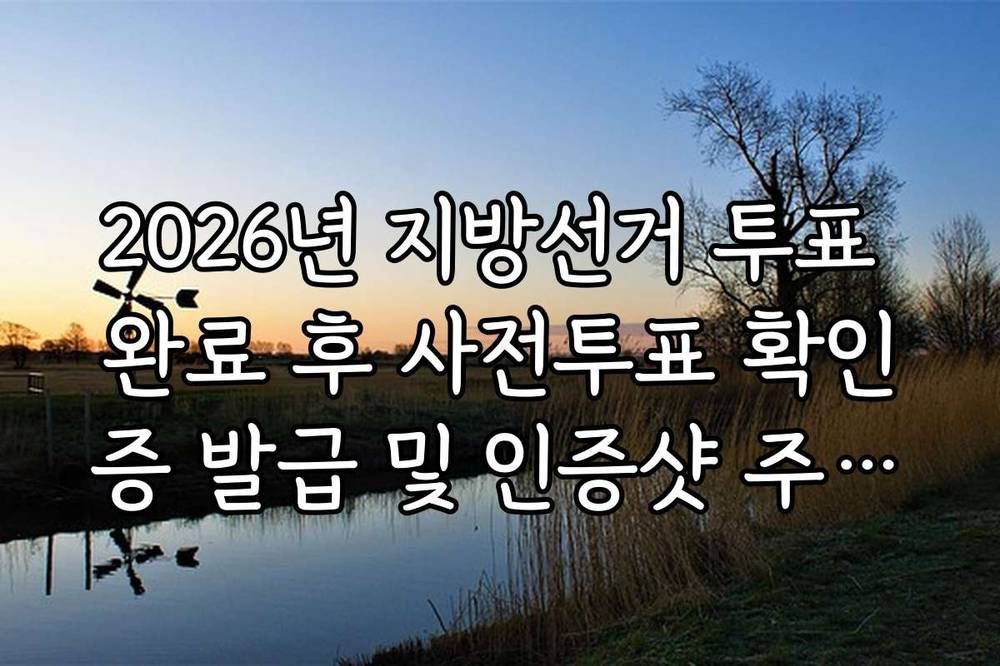 2026년 지방선거 투표 완료 후 사전투표 확인증 발급 및 인증샷 주의사항