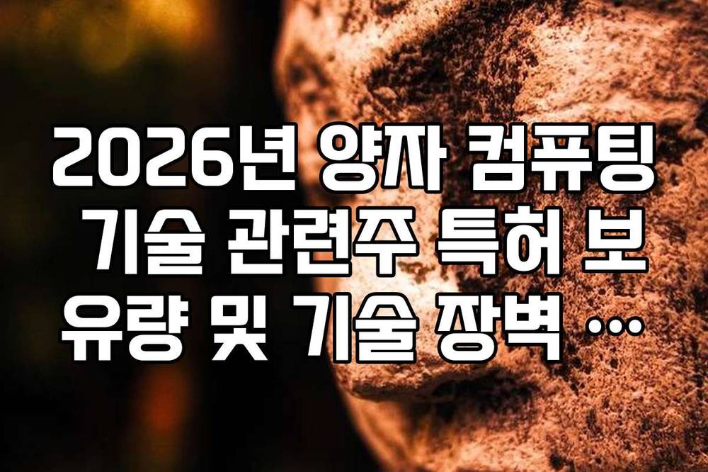 2026년 양자 컴퓨팅 기술 관련주 특허 보유량 및 기술 장벽 팩트 체크