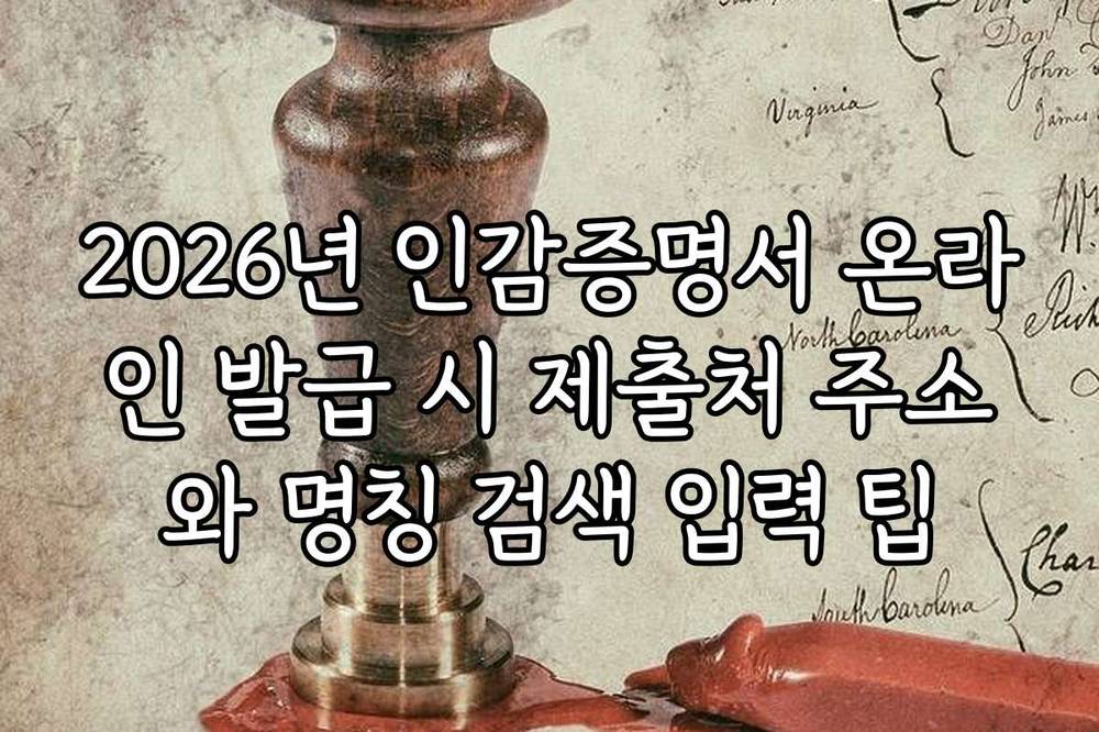2026년 인감증명서 온라인 발급 시 제출처 주소와 명칭 검색 입력 팁
