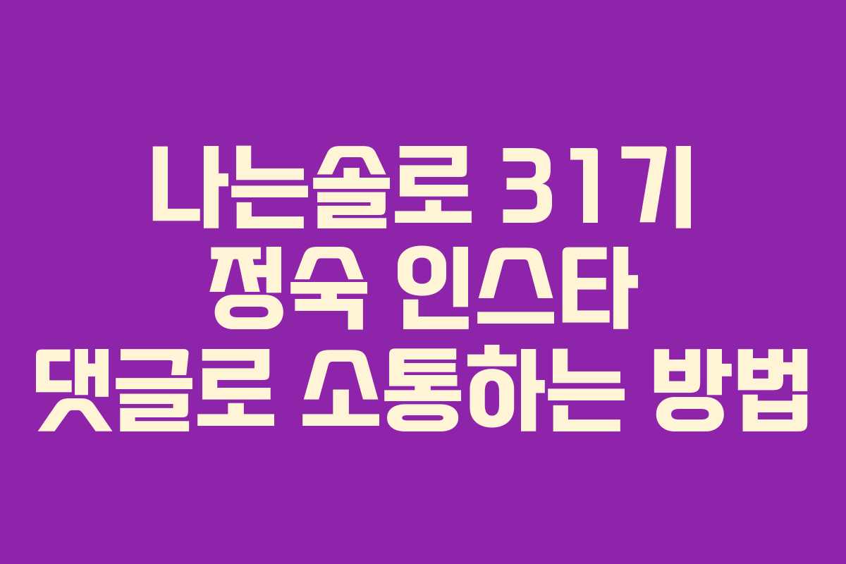 나는솔로 31기 정숙 인스타 댓글로 소통하는 방법