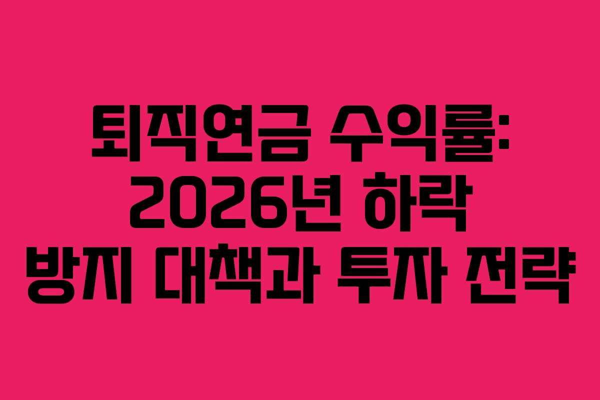 퇴직연금 수익률: 2026년 하락 방지 대책과 투자 전략