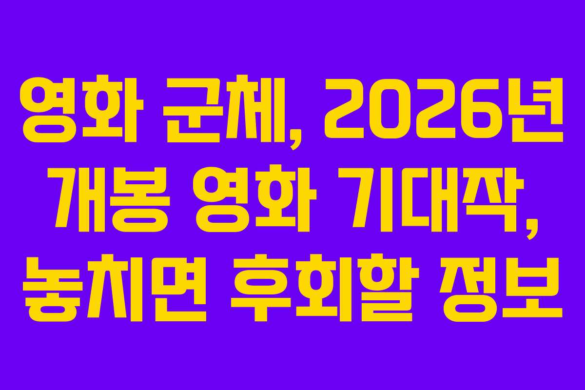 영화 군체, 2026년 개봉 영화 기대작, 놓치면 후회할 정보