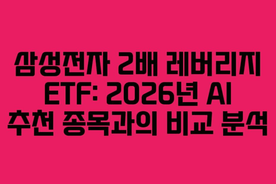 삼성전자 2배 레버리지 ETF: 2026년 AI 추천 종목과의 비교 분석