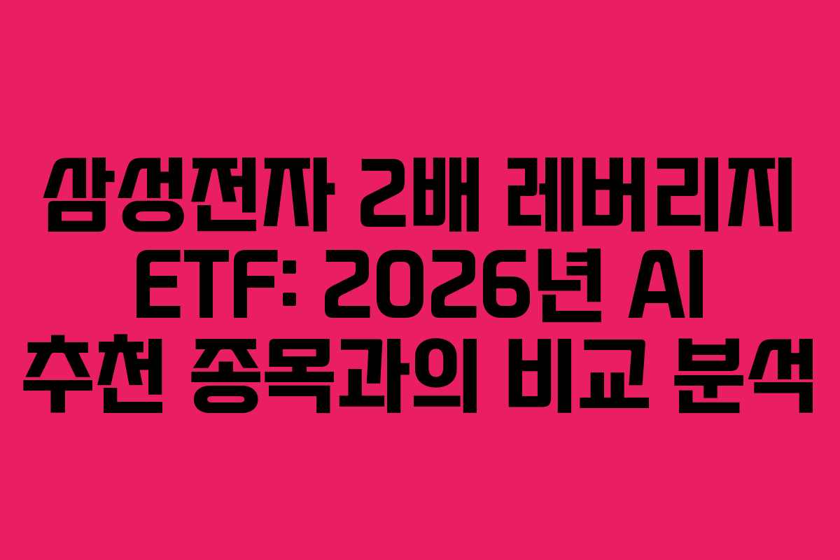 삼성전자 2배 레버리지 ETF: 2026년 AI 추천 종목과의 비교 분석