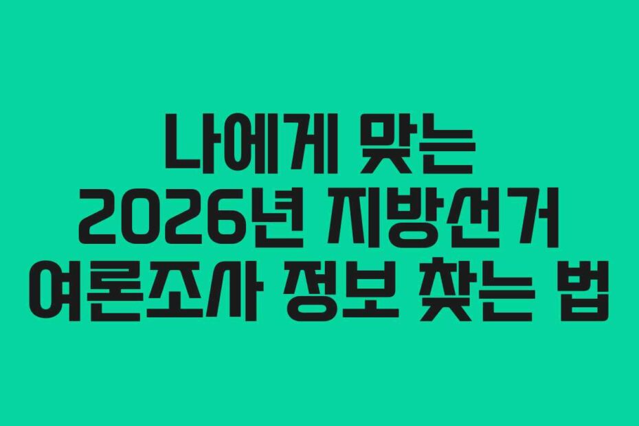 나에게 맞는 2026년 지방선거 여론조사 정보 찾는 법