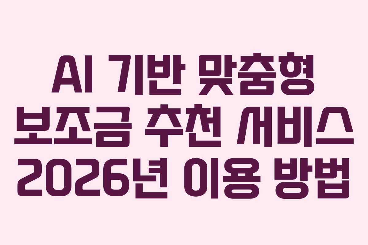 AI 기반 맞춤형 보조금 추천 서비스 2026년 이용 방법