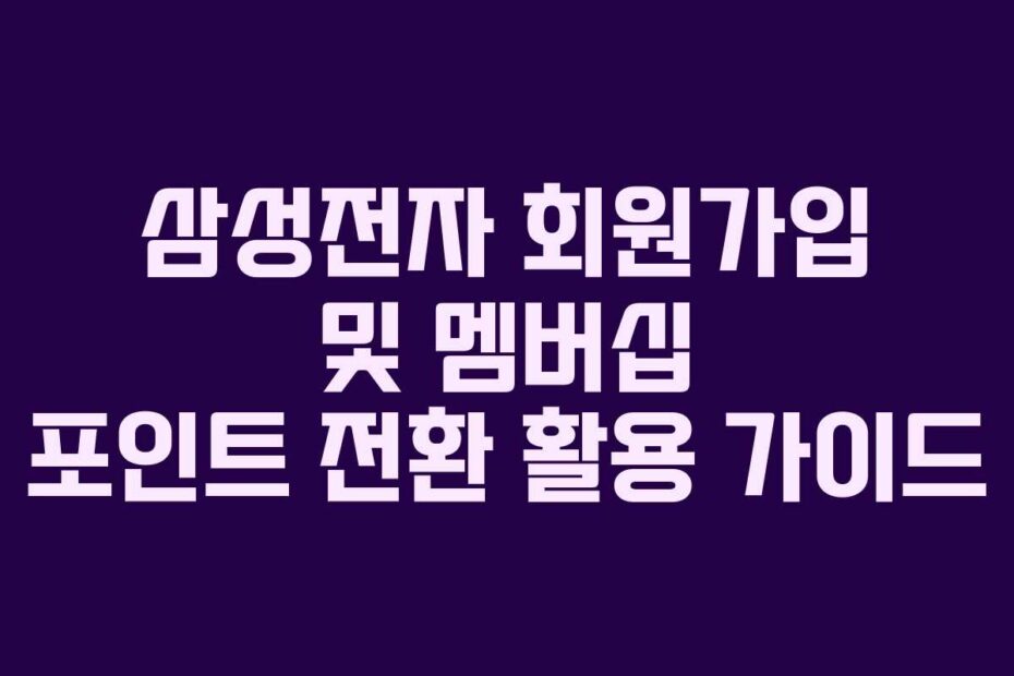 삼성전자 회원가입 및 멤버십 포인트 전환 활용 가이드