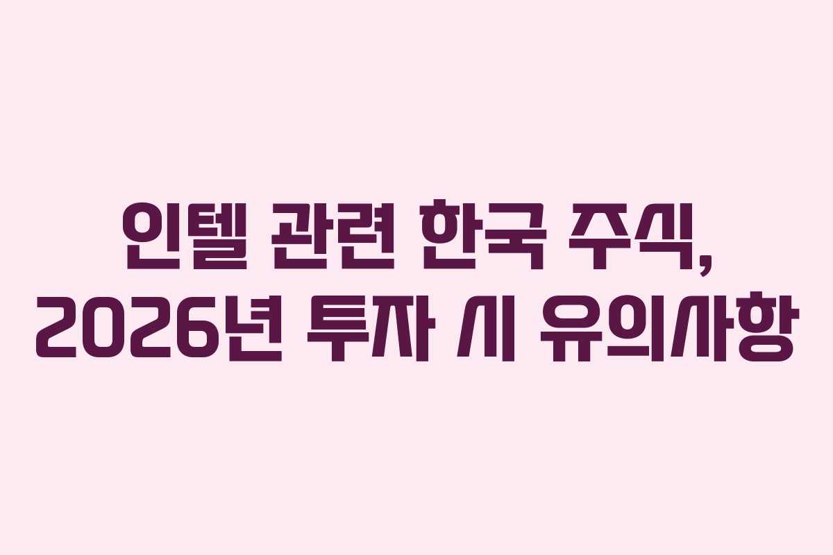 인텔 관련 한국 주식, 2026년 투자 시 유의사항